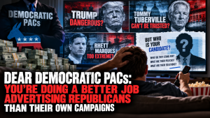 Dear Democratic PACs: You’re Doing a Better Job Advertising Republicans Than Their Own Campaigns